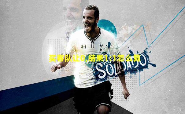 买客队让0,结果1:1怎么算